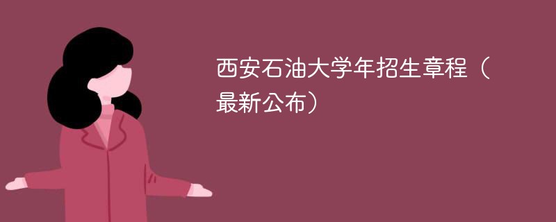 西安石油大学2024年招生章程（最新公布）