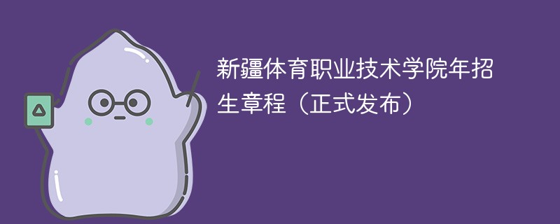 新疆体育职业技术学院2024年招生章程（正式发布）