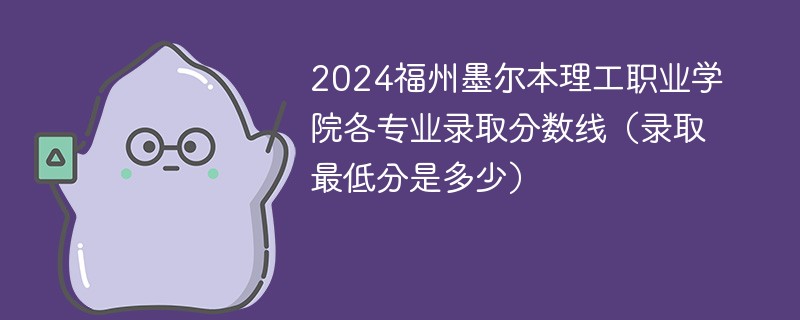 2024福州墨尔本理工职业学院各专业录取分数线（录取最低分是多少）