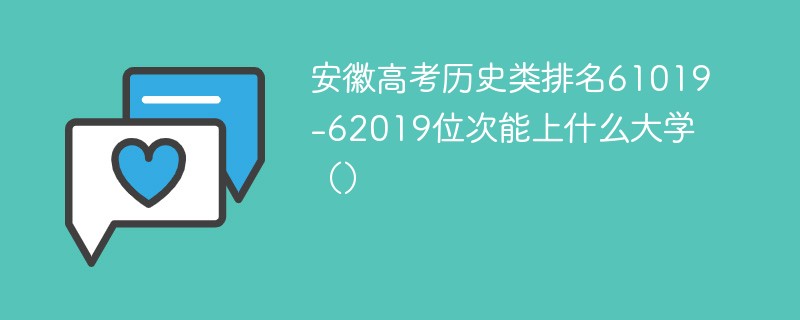 安徽高考历史类排名61019-62019位次能上什么大学（2024）