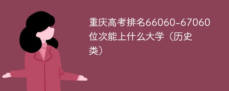 重庆高考排名66060-67060位次能上什么大学（2024历史类）