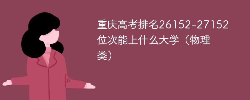 重庆高考排名26152-27152位次能上什么大学（2024物理类）