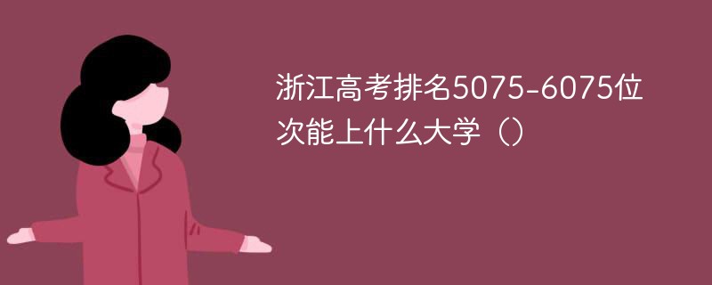 浙江高考排名5075-6075位次能上什么大学（2024）