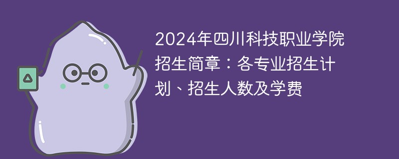 2024年四川科技职业学院招生简章：各专业招生计划、招生人数及学费