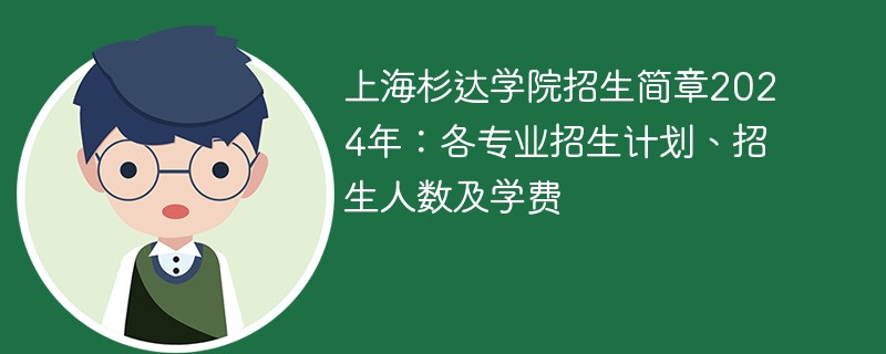 上海杉达学院招生简章2024年：各专业招生计划、招生人数及学费