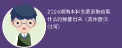 2024湖南本科志愿录取结果什么时候能出来（具体查询时间）