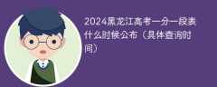 2024黑龙江高考一分一段表什么时候公布（具体查询时间）