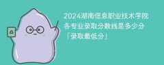 2024湖南信息职业技术学院各专业录取分数线是多少分「录取最低分」