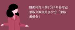 赣南师范大学2024年各专业录取分数线是多少分「录取最低分」