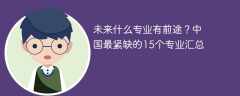 未来什么专业有前途？中国最紧缺的15个专业汇总