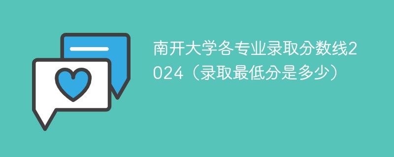 南开大学各专业录取分数线2024（录取最低分是多少）