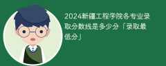 2024新疆工程学院各专业录取分数线是多少分「录取最低分」