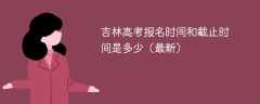 吉林高考报名时间和截止时间是多少（2025最新）