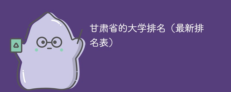 甘肃省的大学排名（最新排名表）