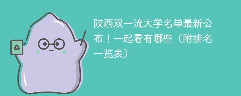 2025陕西双一流大学名单最新公布！一起看有哪些（附排名一览表）