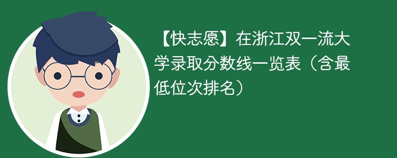 【快志愿】在浙江双一流大学录取分数线一览表（含最低位次排名）