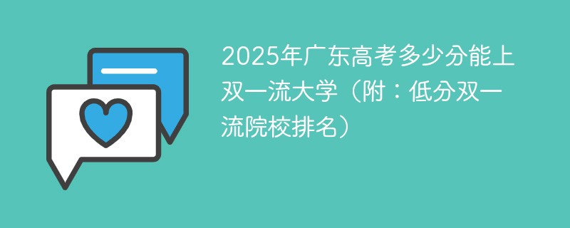 2025年广东高考多少分能上双一流大学（附：低分双一流院校排名）