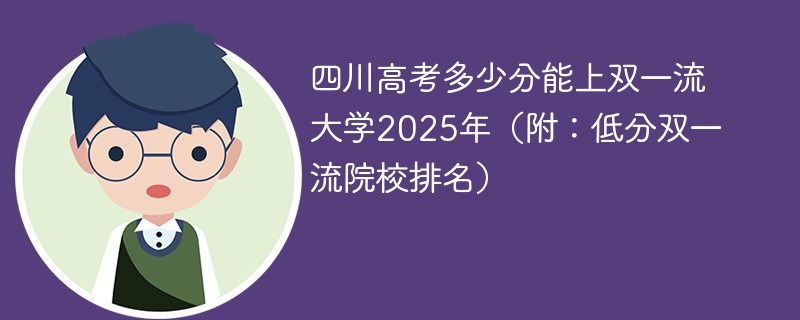 四川高考多少分能上双一流大学2025年（附：低分双一流院校排名）