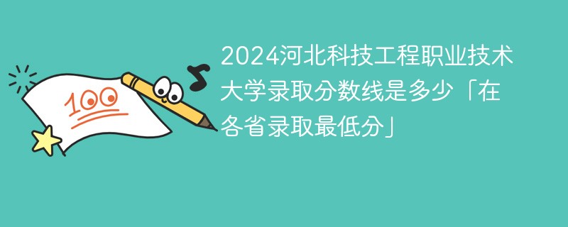 2024河北科技工程职业技术大学录取分数线是多少「在各省录取最低分」