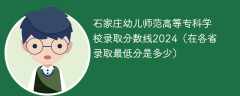 石家庄幼儿师范高等专科学校录取分数线2024（在各省录取最低分是多少）