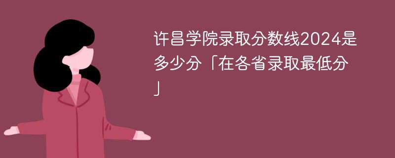 许昌学院录取分数线2024是多少分「在各省录取最低分」