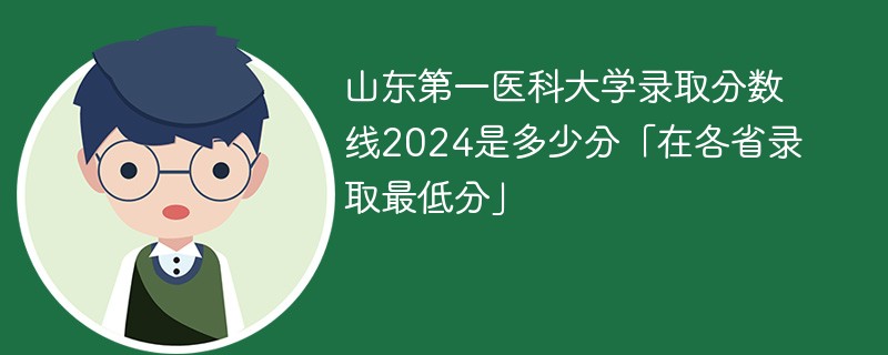 山东第一医科大学录取分数线2024是多少分「在各省录取最低分」