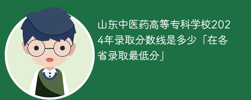 山东中医药高等专科学校2024年录取分数线是多少「在各省录取最低分」