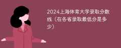 2024上海体育大学录取分数线（在各省录取最低分是多少）