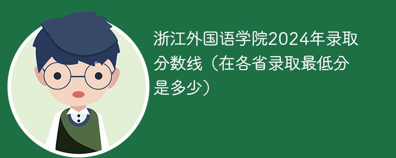 浙江外国语学院2024年录取分数线（在各省录取最低分是多少）