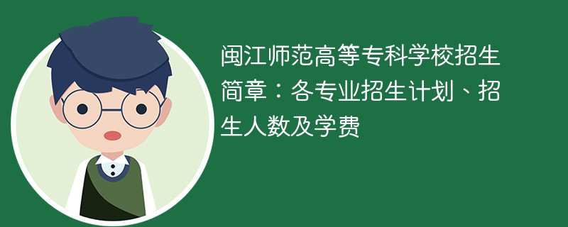 闽江师范高等专科学校招生简章：各专业招生计划、招生人数及学费