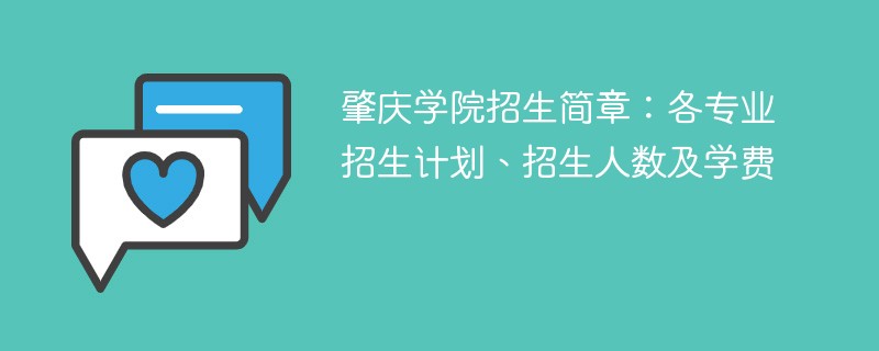 肇庆学院招生简章：各专业招生计划、招生人数及学费