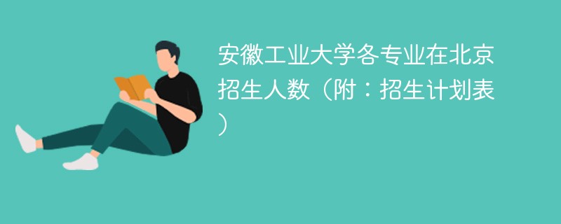 安徽工业大学各专业在北京招生人数（附：招生计划表）