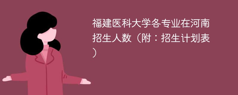 福建医科大学各专业在河南招生人数（附：招生计划表）