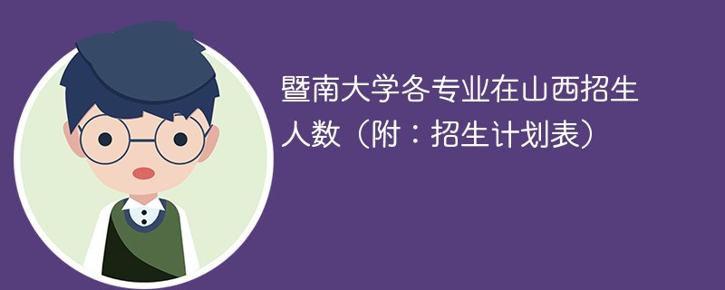 暨南大学各专业在山西招生人数（附：招生计划表）