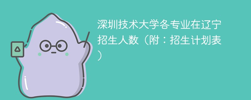 深圳技术大学各专业在辽宁招生人数（附：招生计划表）