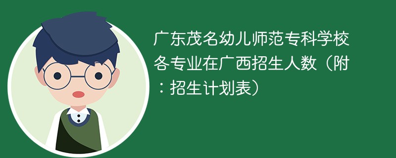 广东茂名幼儿师范专科学校各专业在广西招生人数（附：招生计划表）