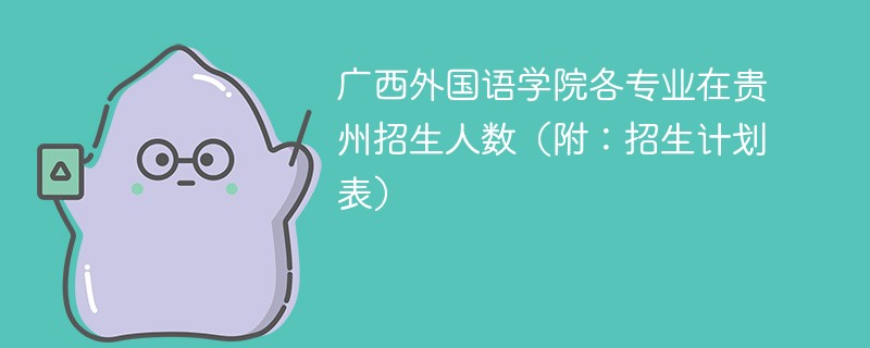 广西外国语学院各专业在贵州招生人数（附：招生计划表）