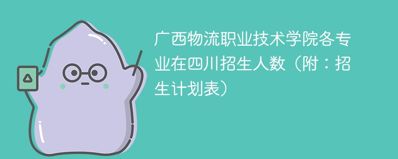 广西物流职业技术学院各专业在四川招生人数（附：招生计划表）