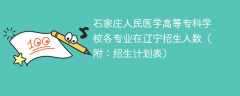 石家庄人民医学高等专科学校在辽宁2025各专业招生人数、录取分数线（附：招生计划表）