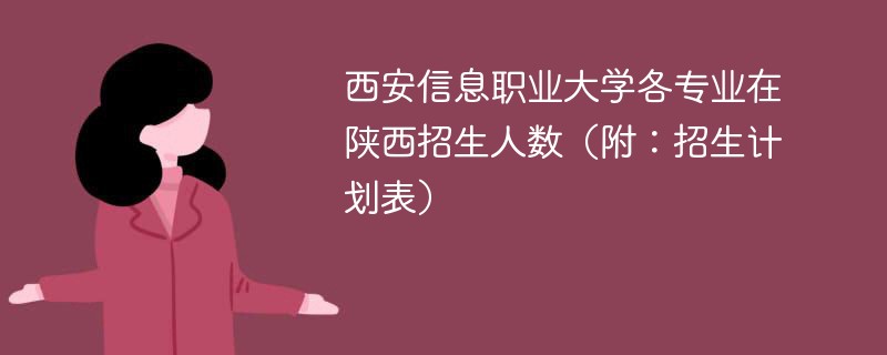 西安信息职业大学各专业在陕西招生人数（附：招生计划表）