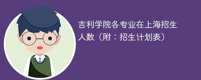 吉利学院各专业在上海招生人数（附：招生计划表）