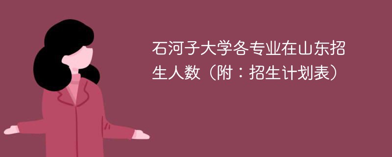 石河子大学各专业在山东招生人数（附：招生计划表）