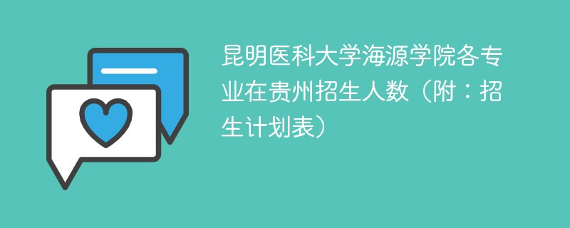 昆明医科大学海源学院各专业在贵州招生人数（附：招生计划表）