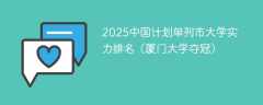 2025中国计划单列市大学实力排名（厦门大学夺冠）