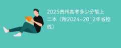 2025贵州高考多少分能上二本（附2024~2012年省控线）