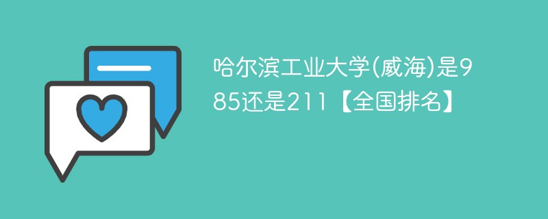 哈尔滨工业大学(威海)是985还是211【全国排名】