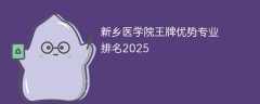 新乡医学院王牌优势专业排名2025