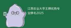 江西农业大学王牌优势专业排名2025