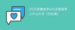 2025安徽高考665分能报考上什么大学（历史类）