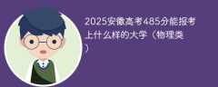 2025安徽高考485分能报考上什么样的大学（物理类）